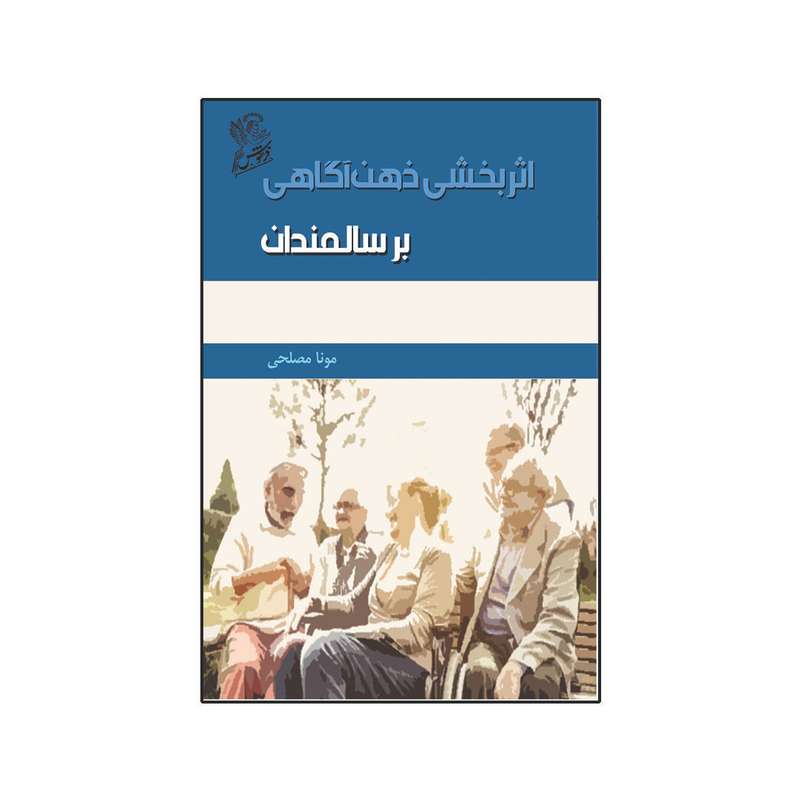 کتاب اثربخشی ذهن آگاهی بر سالمندان اثر مونا مصلحی نشر فرهوش