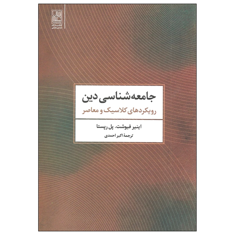 کتاب جامعه شناسی دین رویکردهای کلاسیک و معاصر اثر اینیر فیوشت و پل رپستا انتشارات تمدن علمی
