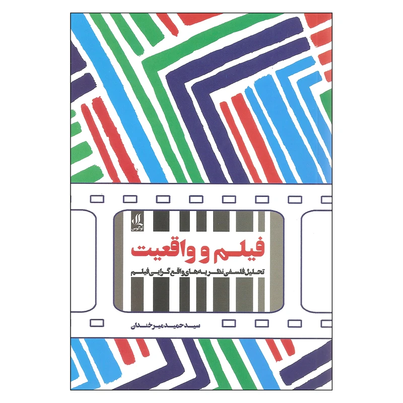 کتاب فیلم و واقعیت تحلیل فلسفی نظریه های واقع گرایی فیلم اثر سیدحمید میرخندان نشر لوگوس