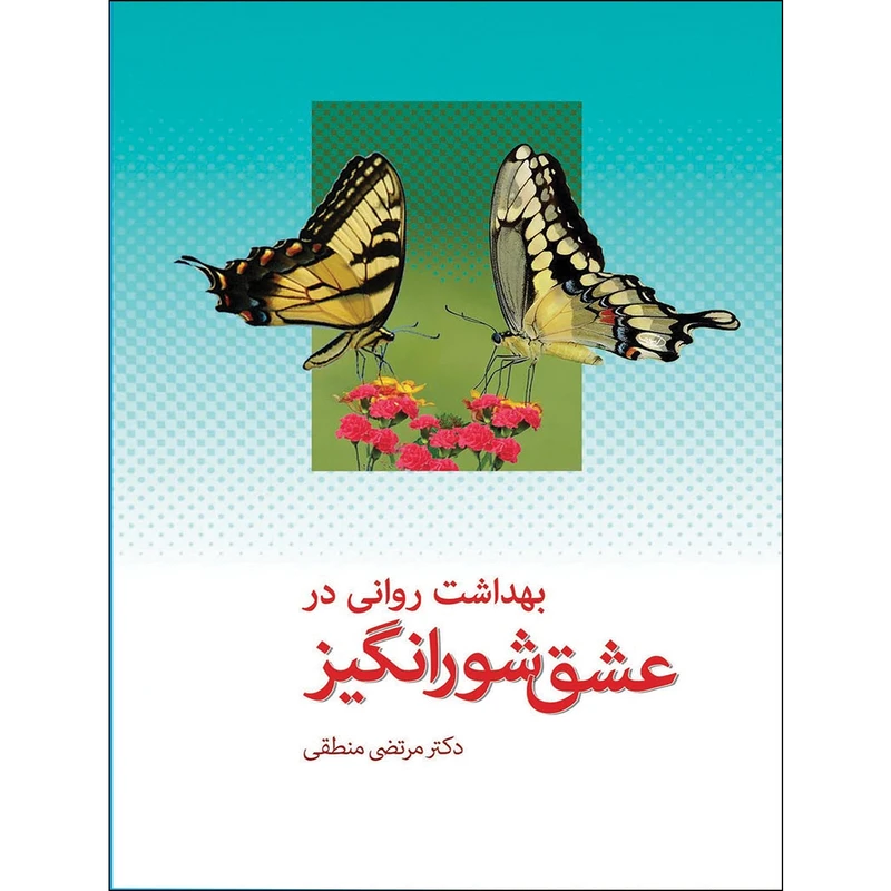 کتاب بهداشت روانی در عشق شورانگیز اثر دکتر مرتضی منطقی انتشارات بعثت