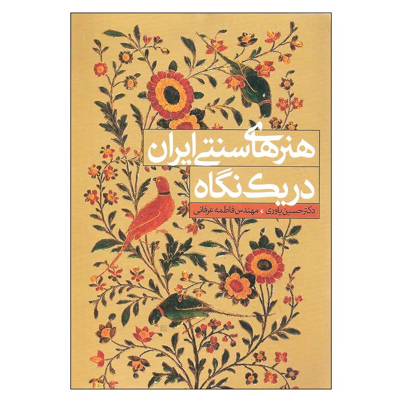 کتاب هنرهای سنتی ایران در یک نگاه اثر دکتر حسین یاوری و مهندس فاطمه عرفانی انتشارات سیمای دانش