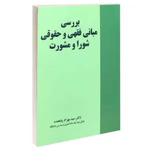 کتاب بررسی مبانی فقهی و حقوقی شورا و مشورت اثر دکتر سید بهرام پناهنده انتشارات خرسندی