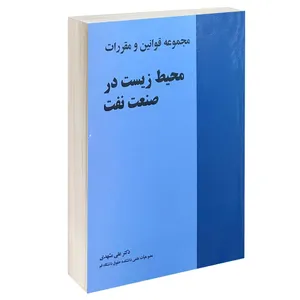 کتاب مجموعه قوانین و مقررت محیط زیست در صنعت نفت اثر دکتر علی مشهدی انتشارات خرسندی