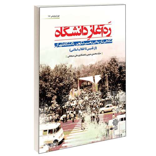 کتاب ره آغاز دانشگاه نگاهی تاریخی به سیر تکوین دانشگاه تهران از تأسیس تا انقلاب اسلامی اثر علی سبحانی انتشارات دفتر پژوهشی های فرهنگی