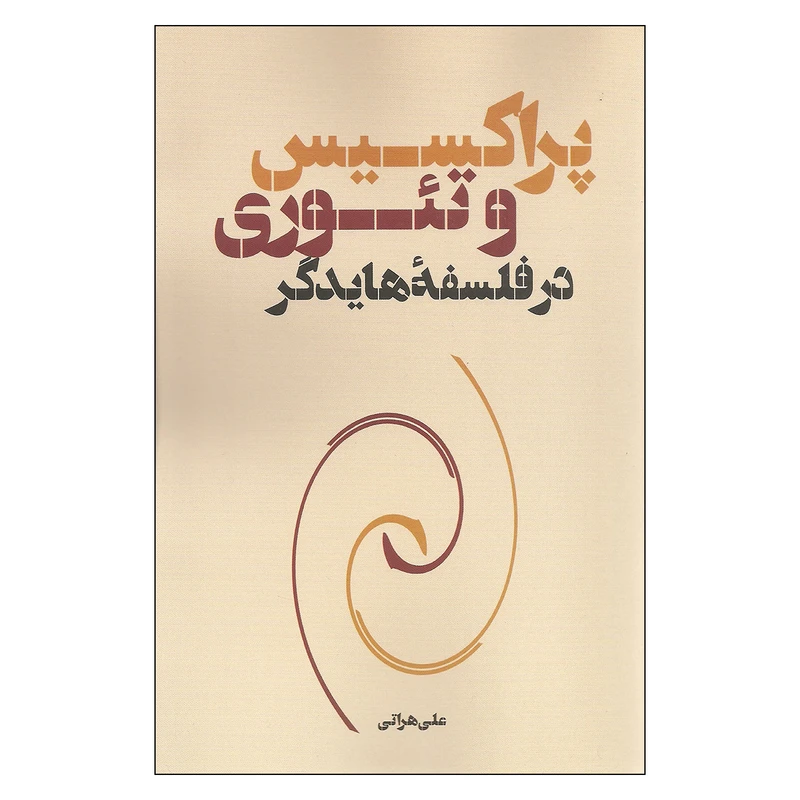 کتاب پراکسیس و تئوری در فلسفه هایدگر اثر علی هراتی نشر نقد فرهنگ