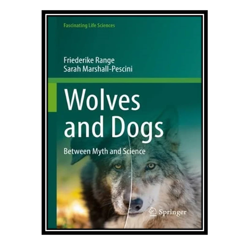 کتاب Wolves and Dogs: between Myth and Science اثر Friederike Range AND Sarah Marshall-Pescini انتشارات مؤلفین طلایی