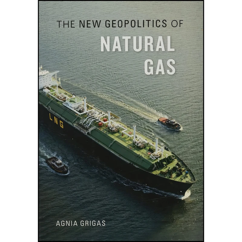 کتاب The New Geopolitics of Natural Gas اثر Agnia Grigas انتشارات Harvard University Press