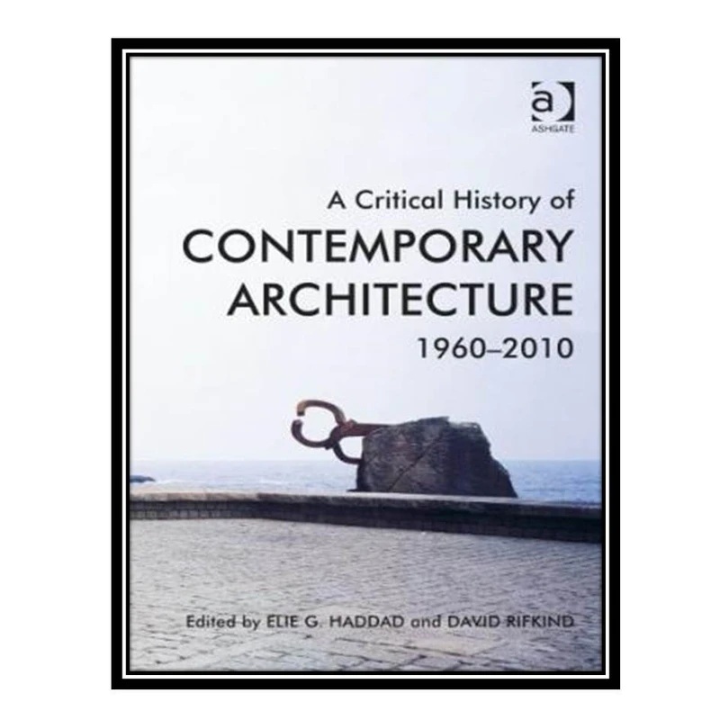 کتاب A Critical History of Contemporary Architecture, 1960-2010. اثر Elie Haddad انتشارات مؤلفین طلایی