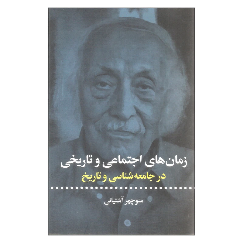 کتاب زمان های اجتماعی و تاریخی در جامعه شناسی و تاریخ اثر منوچهر آشتیانی نشر علمی فرهنگی