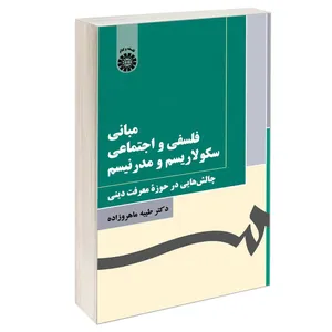 کتاب مبانی فلسفی و اجتماعی سکولاریسم و مدرنیسم چالش هایی در حوزه معرفت دینی اثر دکتر طیبه ماهروزاده نشر سمت