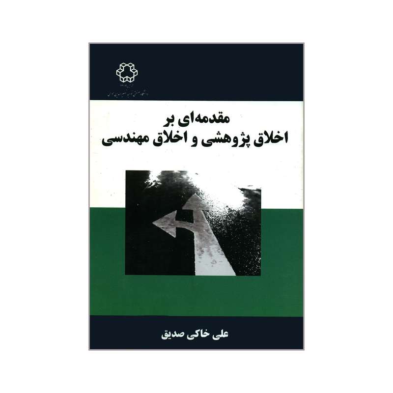 کتاب مقدمه ای بر اخلاق پژوهشی و اخلاق مهندسی اثر علی خاکی صدیق انتشارات دانشگاه صنعتی خواجه نصیرالدین طوسی 