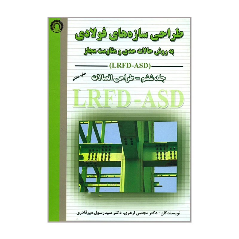 کتاب طراحی سازه های فولادی به روش حالات حدی و مقاومت مجاز LRFD ASD طراحی اتصالات اثر دکتر مجتبی ازهری و دکتر سیدرسول میرقادری انتشارات ارکان دانش جلد 6