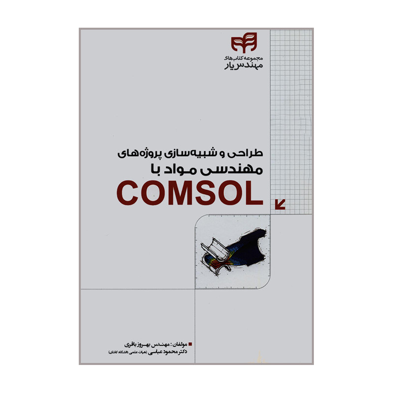 کتاب طراحی و شبیه سازی پروژه های مهندسی مواد با COMSOL اثر مهندس بهروز باقری و دکتر محمود عباسی نشر کیان