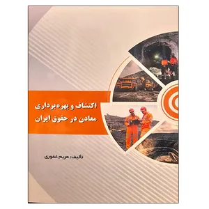 کتاب اکتشاف و بهره برداری معادن در حقوق ایران اثر مریم غفوری نشر دانشگاهی فرهمند