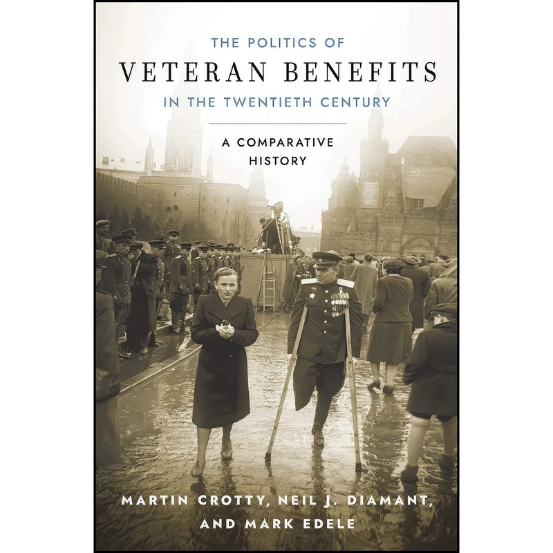 کتاب The Politics of Veteran Benefits in the Twentieth Century اثر جمعي از نويسندگان انتشارات Cornell University Press