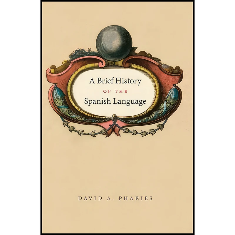کتاب A Brief History of the Spanish Language اثر David A. Pharies انتشارات University Of Chicago Press