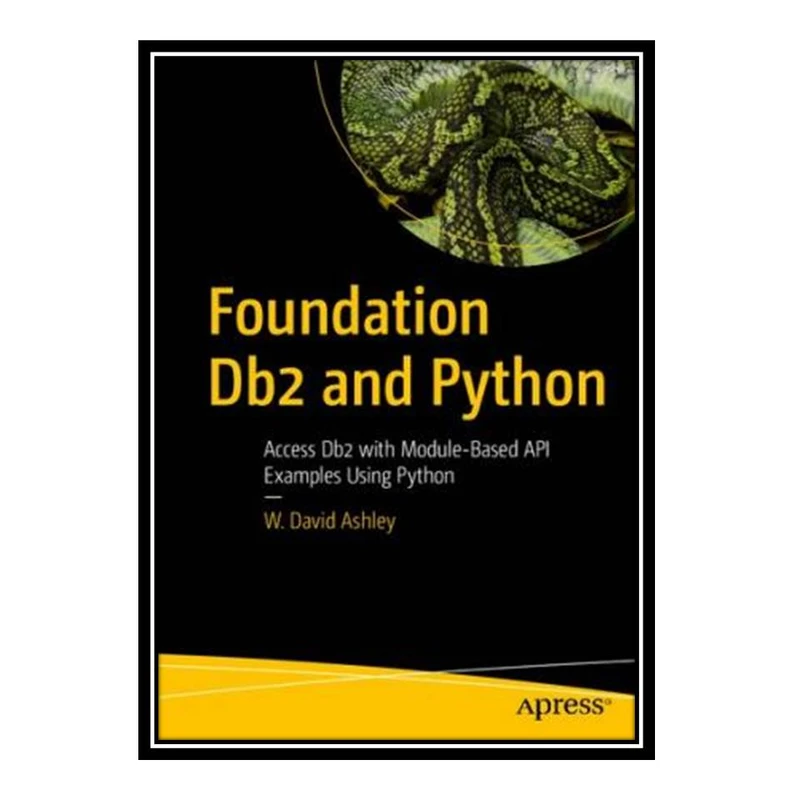 کتاب Foundation Db2 and Python: Access Db2 with Module-Based API Examples Using Python اثر W. David Ashley انتشارات مؤلفین طلایی
