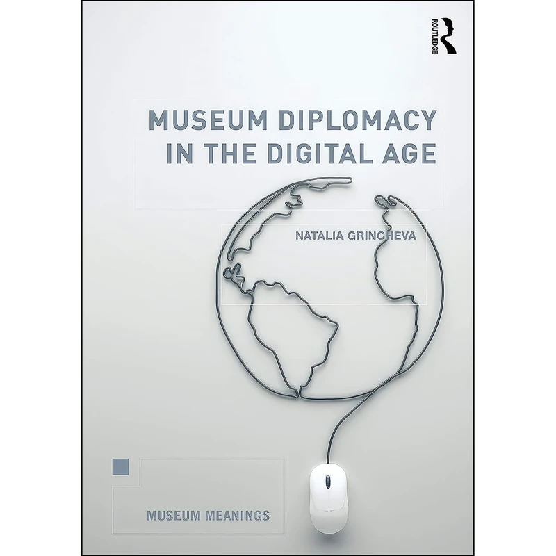 کتاب Museum Diplomacy in the Digital Age  اثر Natalia Grincheva انتشارات Routledge