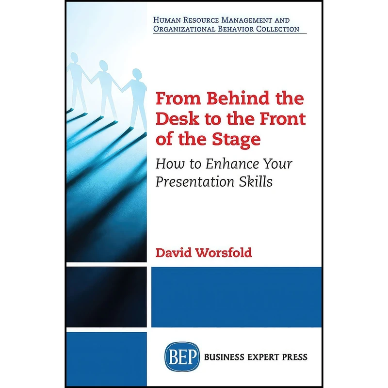 کتاب From Behind the Desk to the Front of the Stage اثر David Worsfold انتشارات Business Expert Press