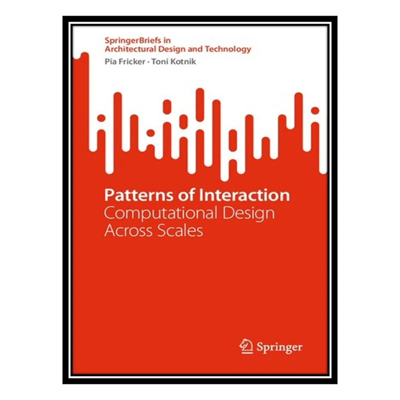 کتاب Patterns of Interaction: Computational Design Across Scales اثر Pia Fricker AND Toni Kotnik انتشارات مؤلفین طلایی