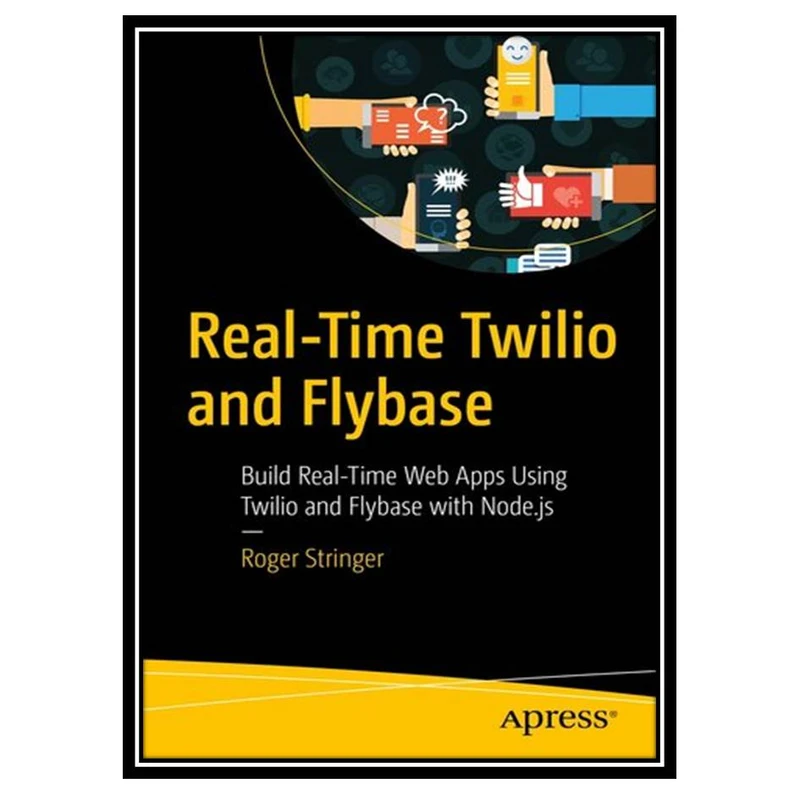 کتاب Real-Time Twilio and Flybase. Build Real-Time Web Apps Using Twilio and Flybase with Node.js اثر Roger Stringer انتشارات مؤلفین طلایی