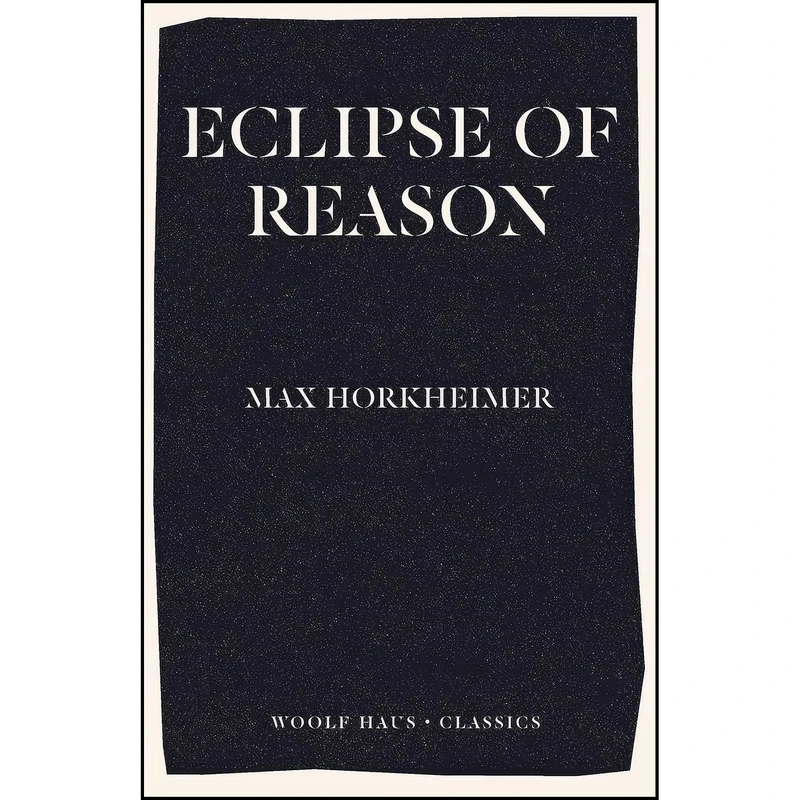 کتاب Eclipse of Reason اثر Max Horkheimer انتشارات Woolf Haus Publishing