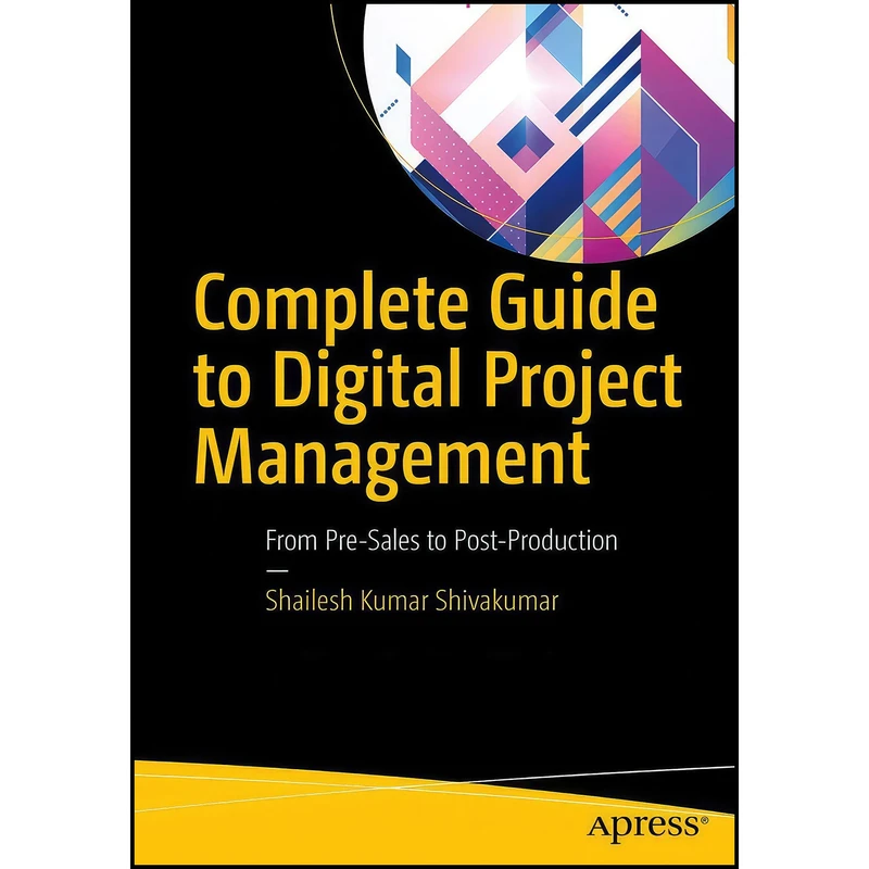 کتاب Complete Guide to Digital Project Management اثر Shailesh Kumar Shivakumar انتشارات Apress