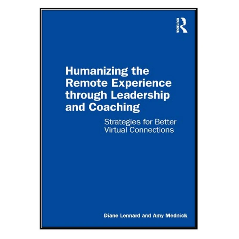 کتاب Humanizing the Remote Experience through Leadership and Coaching اثر Diane Lennard and Amy Mednick انتشارات مؤلفين طلايي