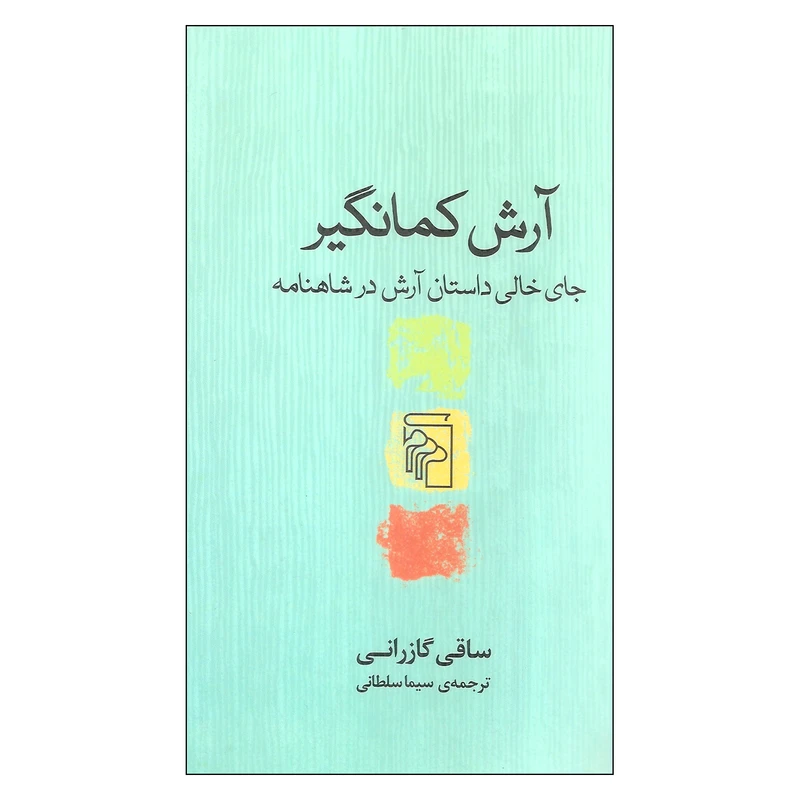 کتاب آرش کمانگیر جای خالی داستان آرش در شاهنامه اثر ساقی گازرانی نشر مرکز