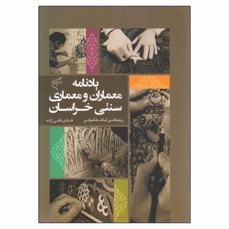 کتاب یادنامه معماران و معماری سنتی خراسان اثر رجبعلی لباف خانیکی و هادی تقی زاده نشر فرهنگستان هنر