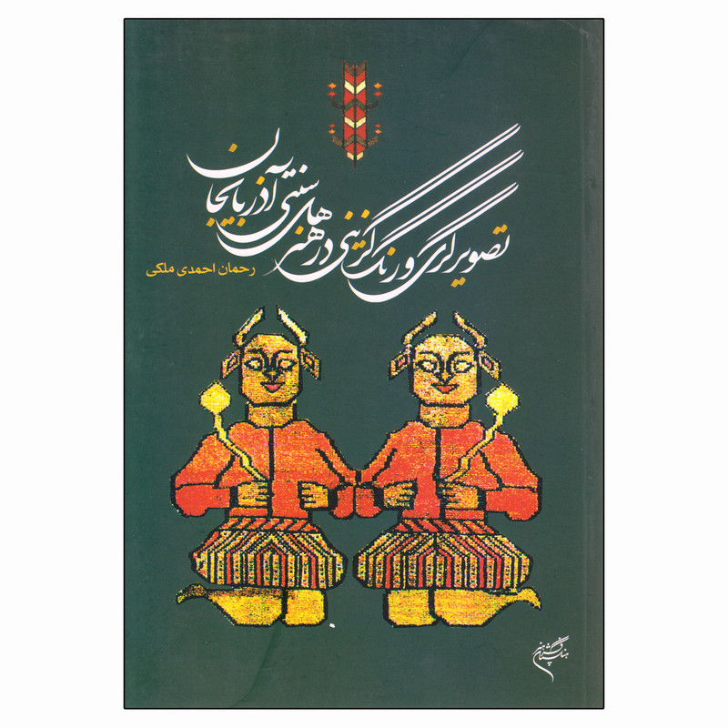 کتاب تصویرگری و رنگ گزینی در هنرهای سنتی آذربایجان اثر رحمان احمدی ملکی نشر فرهنگستان هنر
