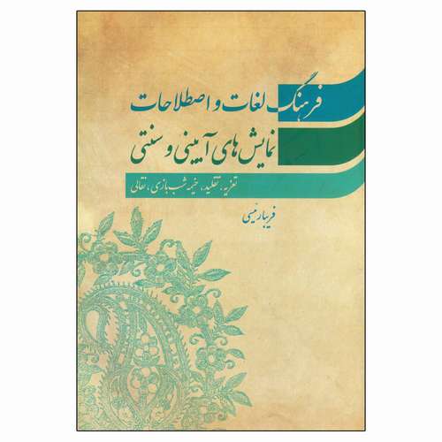 کتاب فرهنگ لغات و اصطلاحات نمایش های آیینی و سنتی اثر فریبا رئیسی انتشارات نمایش