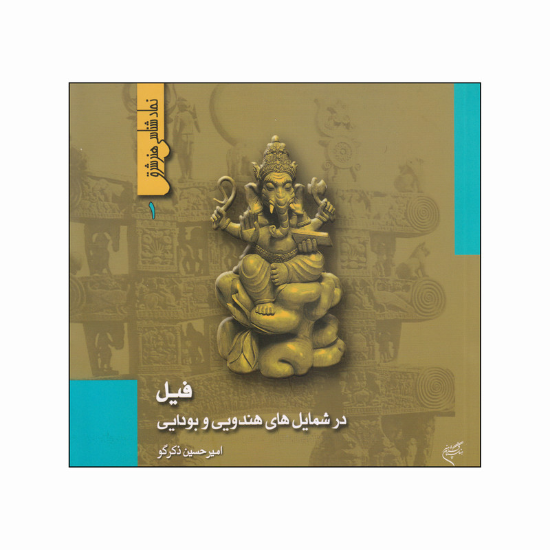 کتاب فیل در شمایل های هندویی و بودایی اثر امیرحسین ذکرگو نشر فرهنگستان هنر