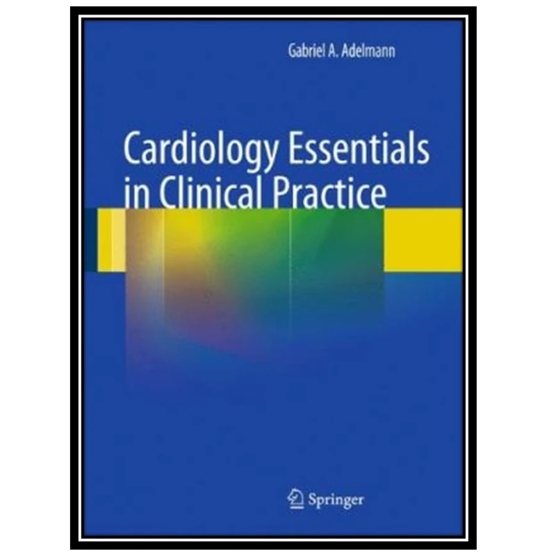 کتاب Cardiology Essentials in Clinical Practice اثر Gabriel A. Adelmann انتشارات مؤلفین طلایی