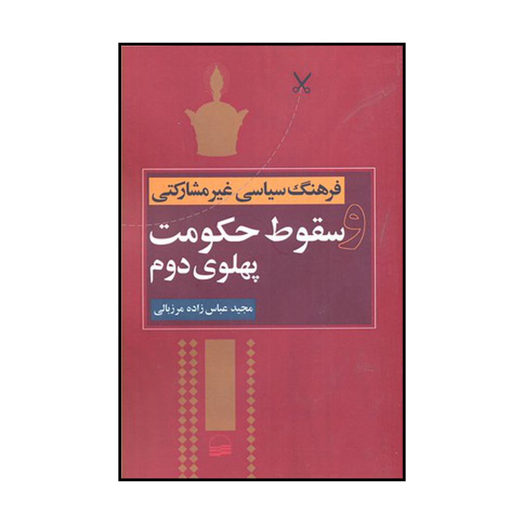 کتاب فرهنگ سیاسی غیرمشارکتی و سقوط حکومت پهلوی دوم اثر مجید عباس زاده مرزبالی انتشارات کویر