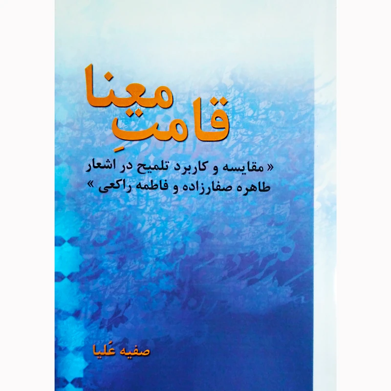 کتاب قامت معنا مقایسه و کاربرد تلمیح در اشعار طاهره صفارزاده و فاطمه راکعی اثر صفیه علیا نشر تیرگان