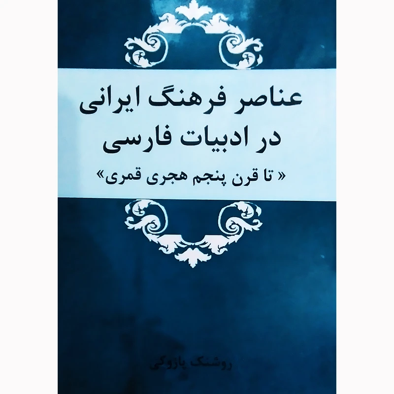 کتاب عناصر فرهنگ ایرانی در ادبیات فارسی تا قرن پنجم هجری قمری اثر روشنک پازوکی نشر تیرگان