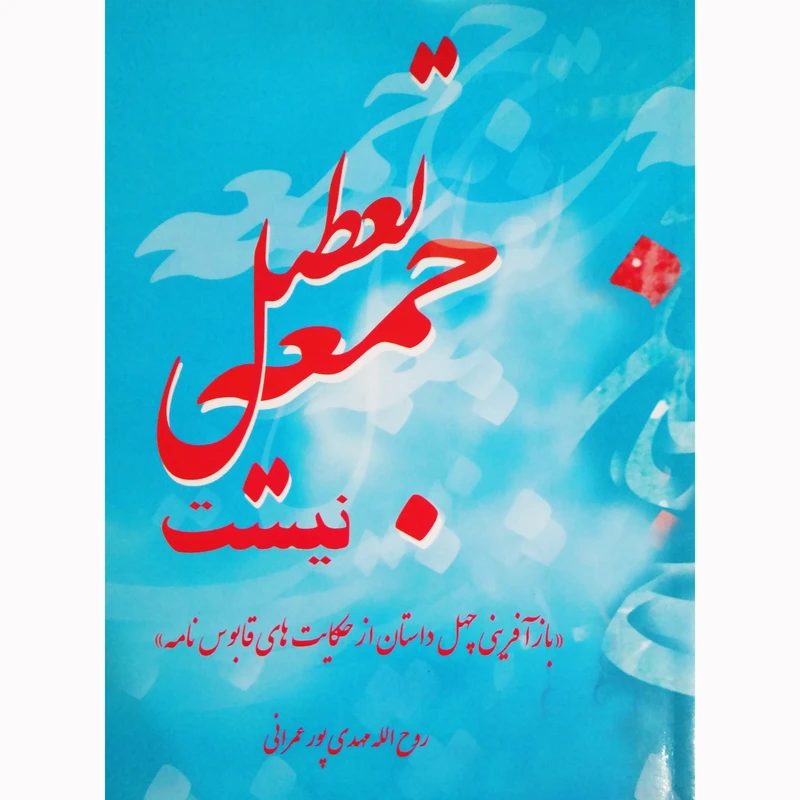 کتاب جمعه تعطیل نیست بازآفرینی چهل داستان از حکایت های قابوس نامه اثر روح الله مهدی پور عمرانی نشر تیرگان