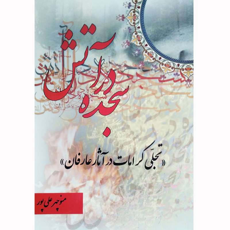 کتاب سجده در آتش تجلی کرامات در آثار عارفان اثر منوچهر علی پور نشر تیرگان
