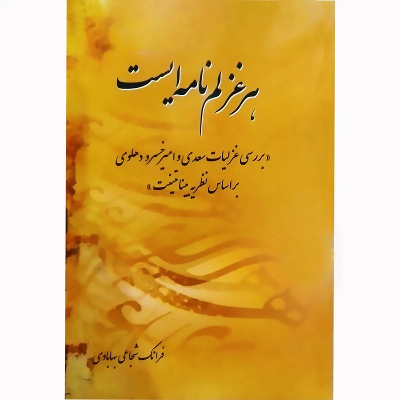 کتاب هر غزلم نامه ایست بررسی غزلیات سعدی و امیر خسرو دهلوی بر اساس نظریه بینامتنیت اثر فرانک شجاعی بهابادی نشر تیرگان