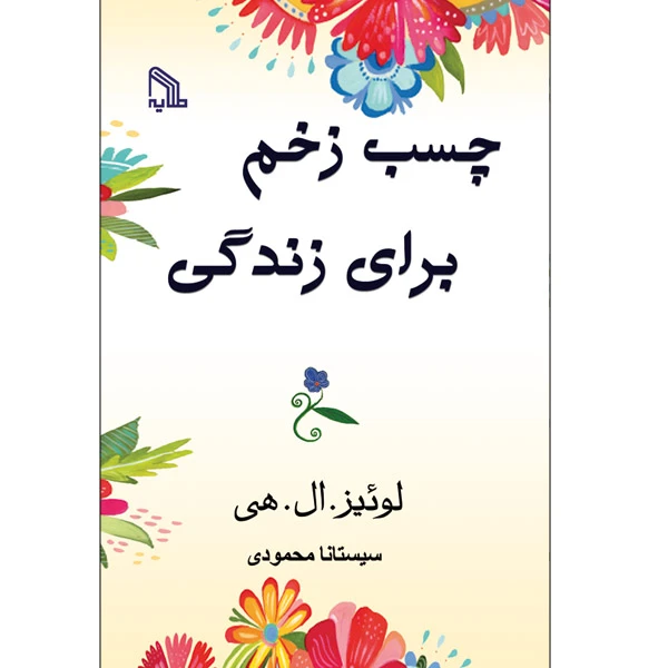 کتاب چسب زخم برای زندگی اثر لوئیز. ال. هی انتشارات طلایه