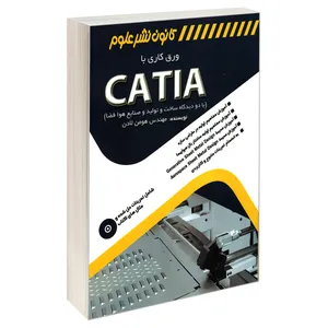 کتاب ورق کاری با CATIA (با دو دیدگاه ساخت و تولید و صنایع هوا فضا) اثر مهندس هومن لادن انتشارات کانون نشر علوم