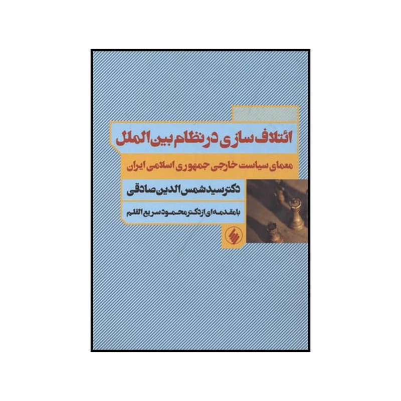 کتاب ائتلاف سازی در نظام بین الملل و معمای سیاست خارجی جمهوری اسلامی ایران اثر سیدشمس الدین صادقی انتشارات فرزان روز