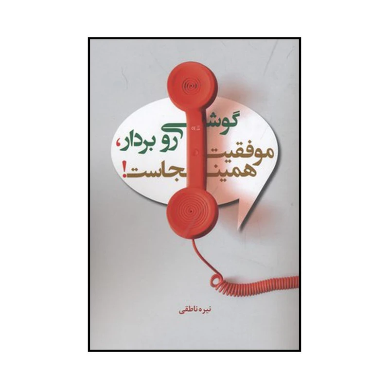 کتاب گوشی رو بردار موفقیت همینجاست اثر نیره ناطقی نشر ساز و کار