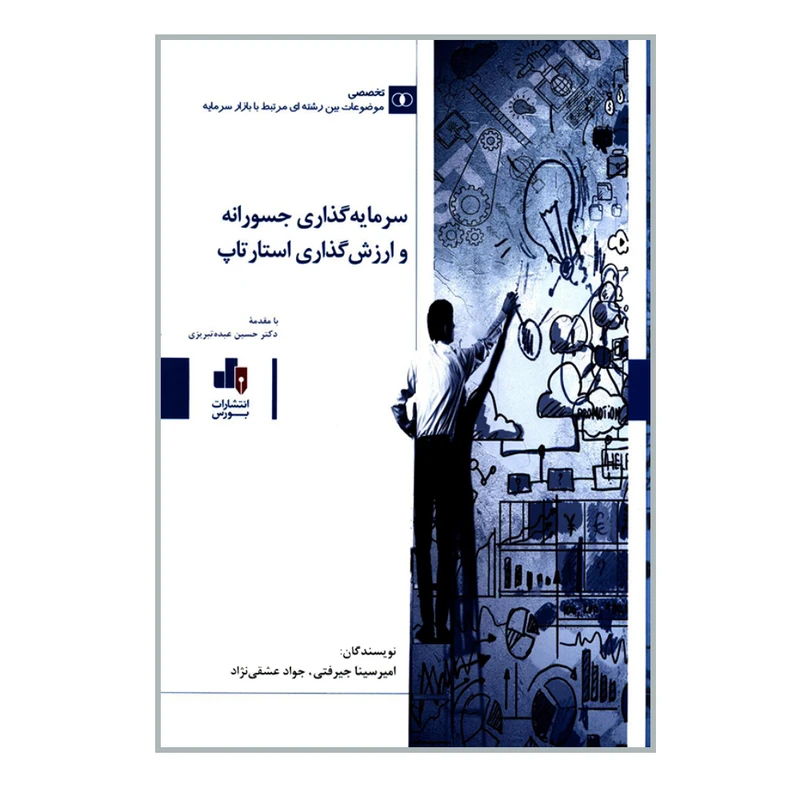 کتاب سرمایه گذاری جسورانه و ارزش گذاری استارتاپ اثر امیرسینا جیرفتی و جواد عشقی نژاد انتشارات بورس