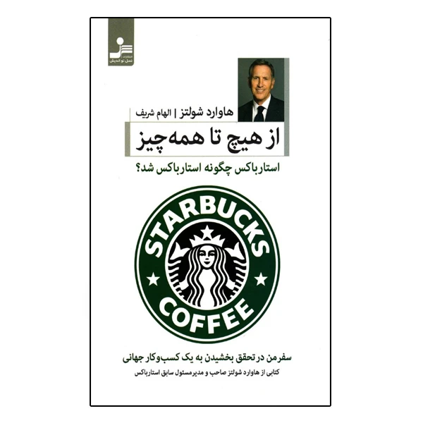 كتاب از هيچ تا همه چيز سفر من در تحقق بخشيدن به يك كسب و كار جهاني اثر هوارد شولتز نشر نسل نواندیش