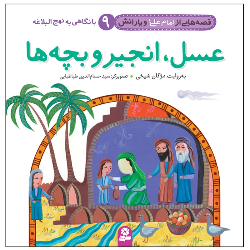 کتاب قصه هایی از امام علی(ع) و یارانش 9 عسل,انجیر و بچه ها اثر مژگان شیخی انتشارات قدیانی