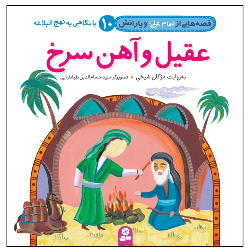 کتاب قصه هایی از امام علی(ع) و یارانش 10 عقیل و آهن سرخ اثر مژگان شیخی انتشارات قدیانی
