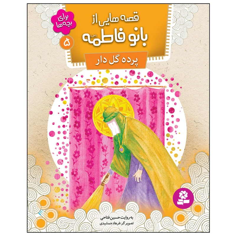 کتاب قصه هایی از بانو فاطمه (س) 5 پرده ی گل دار اثر حسین فتاحی انتشارات قدیانی