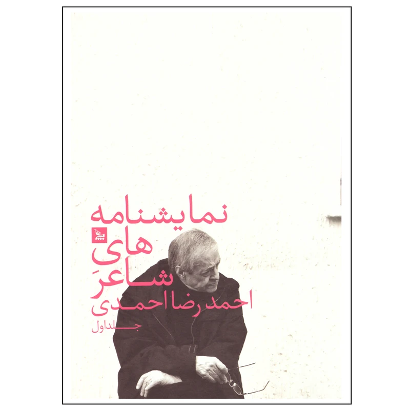 کتاب نمایشنامه های شاعر اثر احمدرضا احمدی نشر چلچله جلد اول